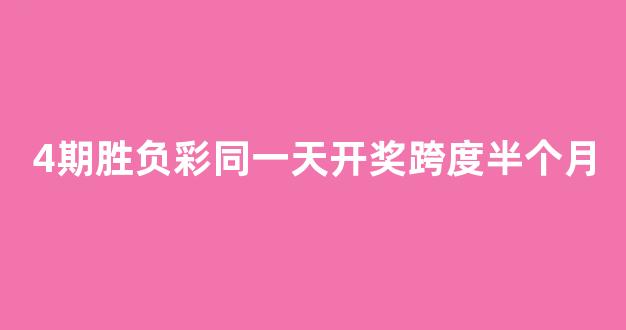 4期胜负彩同一天开奖跨度半个月