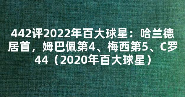 442评2022年百大球星：哈兰德居首，姆巴佩第4、梅西第5、C罗44（2020年百大球星）