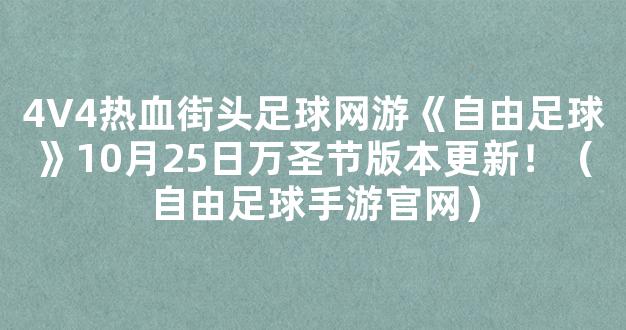 4V4热血街头足球网游《自由足球》10月25日万圣节版本更新！（自由足球手游官网）