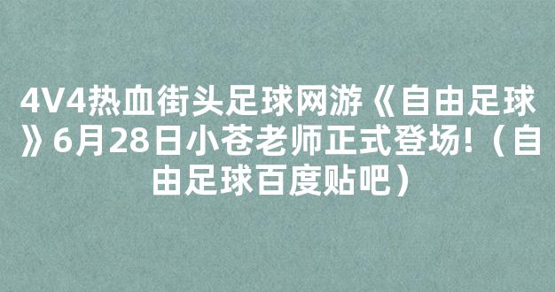 4V4热血街头足球网游《自由足球》6月28日小苍老师正式登场!（自由足球百度贴吧）