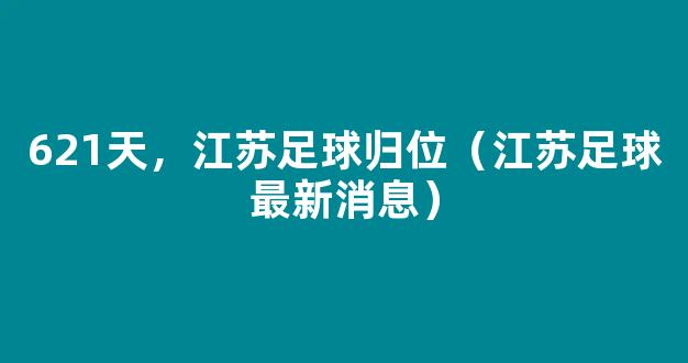 621天，江苏足球归位（江苏足球最新消息）