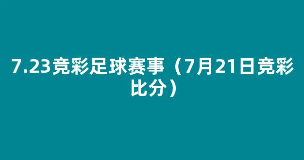 7.23竞彩足球赛事（7月21日竞彩比分）