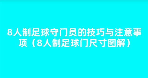 8人制足球守门员的技巧与注意事项（8人制足球门尺寸图解）