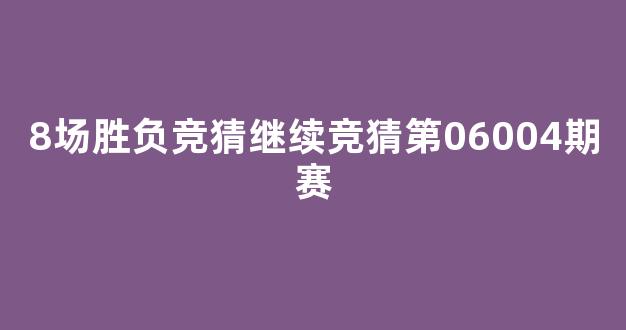 8场胜负竞猜继续竞猜第06004期赛