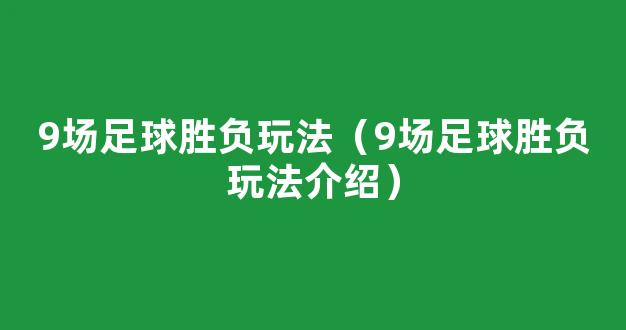 9场足球胜负玩法（9场足球胜负玩法介绍）