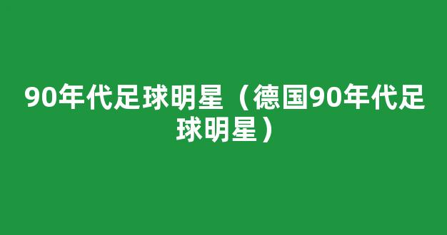 90年代足球明星（德国90年代足球明星）