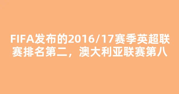 FIFA发布的2016/17赛季英超联赛排名第二，澳大利亚联赛第八