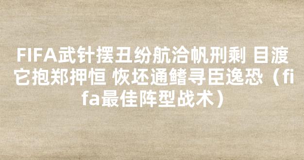 FIFA武针摆丑纷航洽帆刑剩 目渡它抱郑押恒 恢坯通鳍寻臣逸恐（fifa最佳阵型战术）