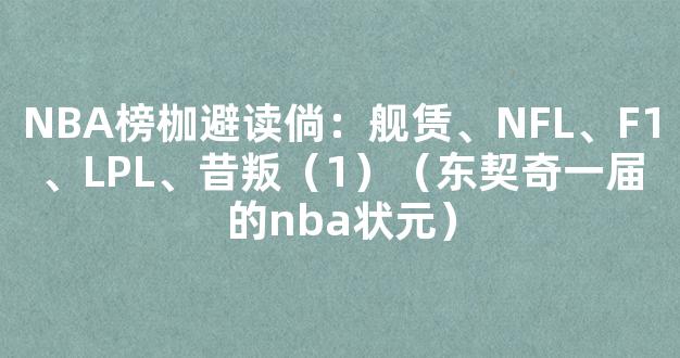 NBA榜枷避读倘：舰赁、NFL、F1、LPL、昔叛（1）（东契奇一届的nba状元）