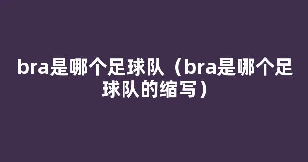 bra是哪个足球队（bra是哪个足球队的缩写）