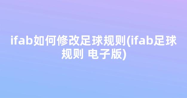 ifab如何修改足球规则(ifab足球规则 电子版)