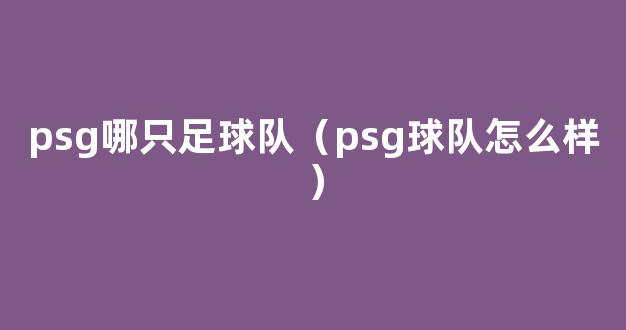 psg哪只足球队（psg球队怎么样）